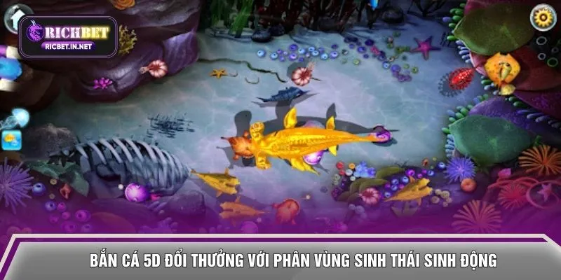Bắn cá 5D đổi thưởng với phân vùng sinh thái sinh động