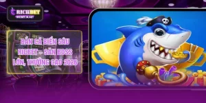 Bắn Cá Biển Sâu RICBET – Săn Boss Lớn, Thưởng Cao 2026