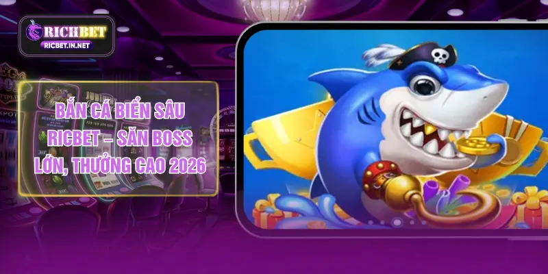 Bắn Cá Biển Sâu RICBET – Săn Boss Lớn, Thưởng Cao 2026
