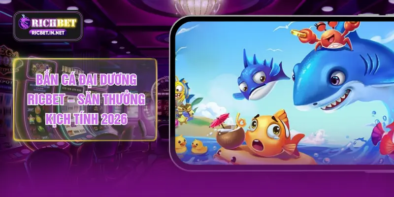 Bắn Cá Đại Dương RICBET – Săn Thưởng Kịch Tính 2026