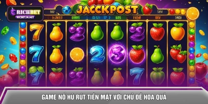 Game nổ hũ rút tiền mặt với chủ đề hoa quả