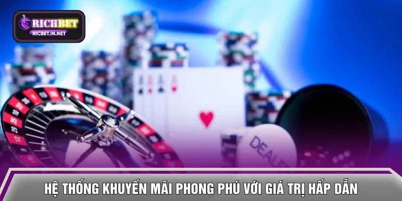 Hệ thống khuyến mãi phong phú với giá trị hấp dẫn
