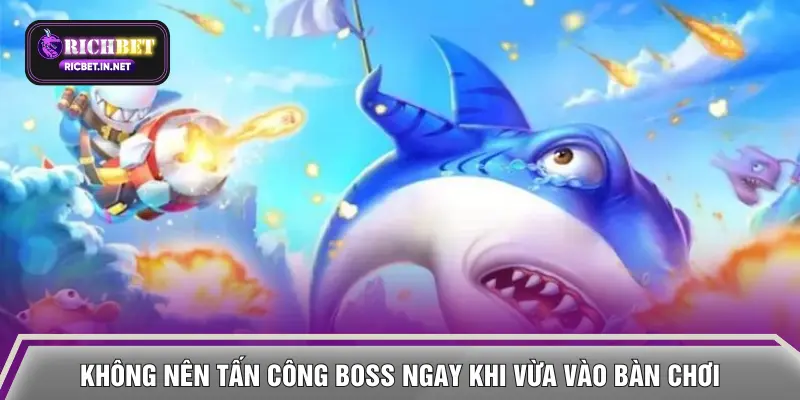 Không nên tấn công Boss ngay khi vừa vào bàn chơi