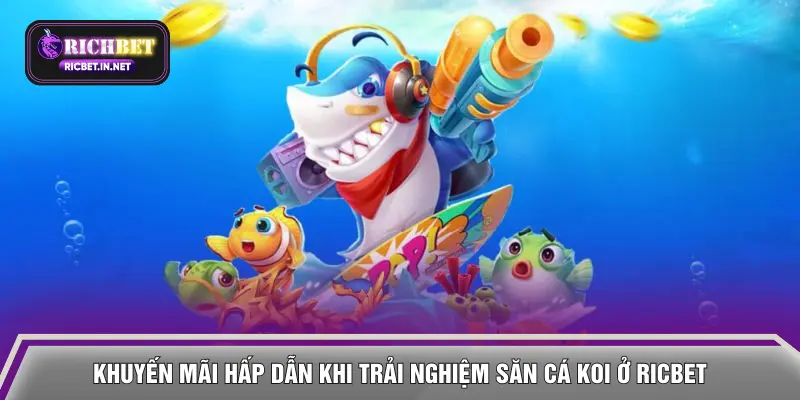 Khuyến mãi hấp dẫn khi trải nghiệm săn cá Koi ở RICBET