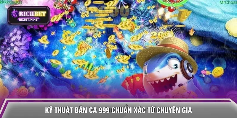 Kỹ thuật bắn cá 999 chuẩn xác từ chuyên gia