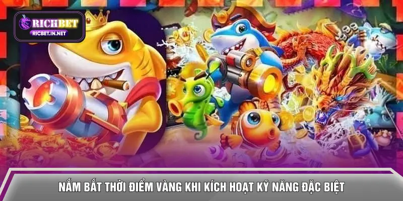 Nắm bắt thời điểm vàng khi kích hoạt kỹ năng đặc biệt