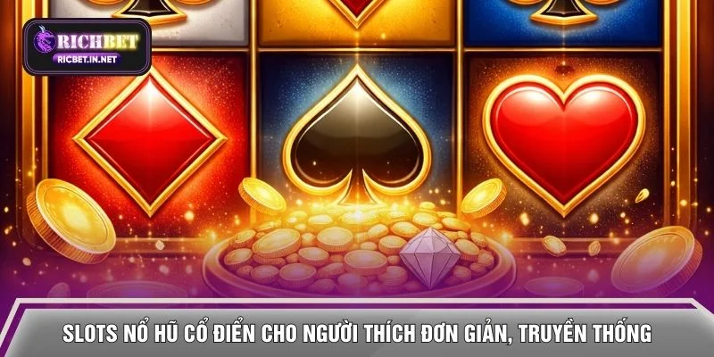 Slots nổ hũ cổ điển cho người thích đơn giản, truyền thống