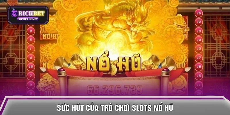 Sức hút của trò chơi slots nổ hũ