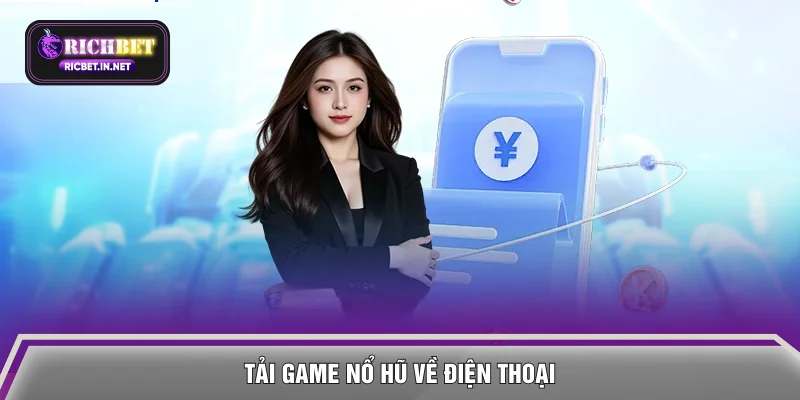 Tải game nổ hũ về điện thoại