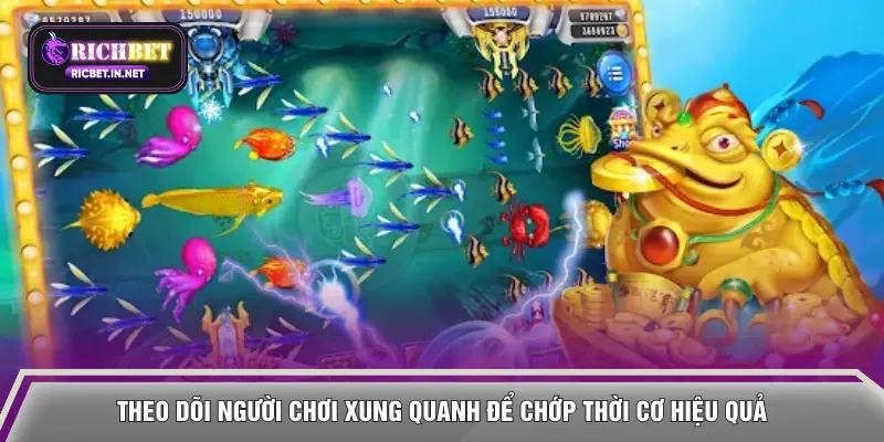 Theo dõi người chơi xung quanh để chớp thời cơ hiệu quả