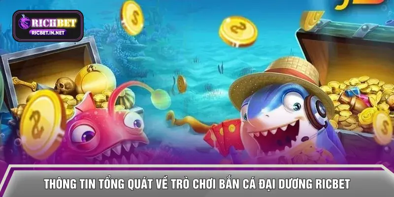 Thông tin tổng quát về trò chơi bắn cá đại dương RICBET