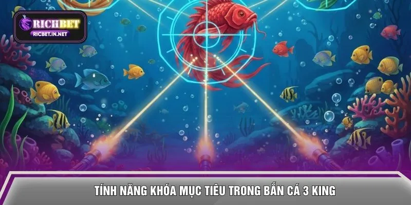 Tính năng khóa mục tiêu trong bắn cá 3 king